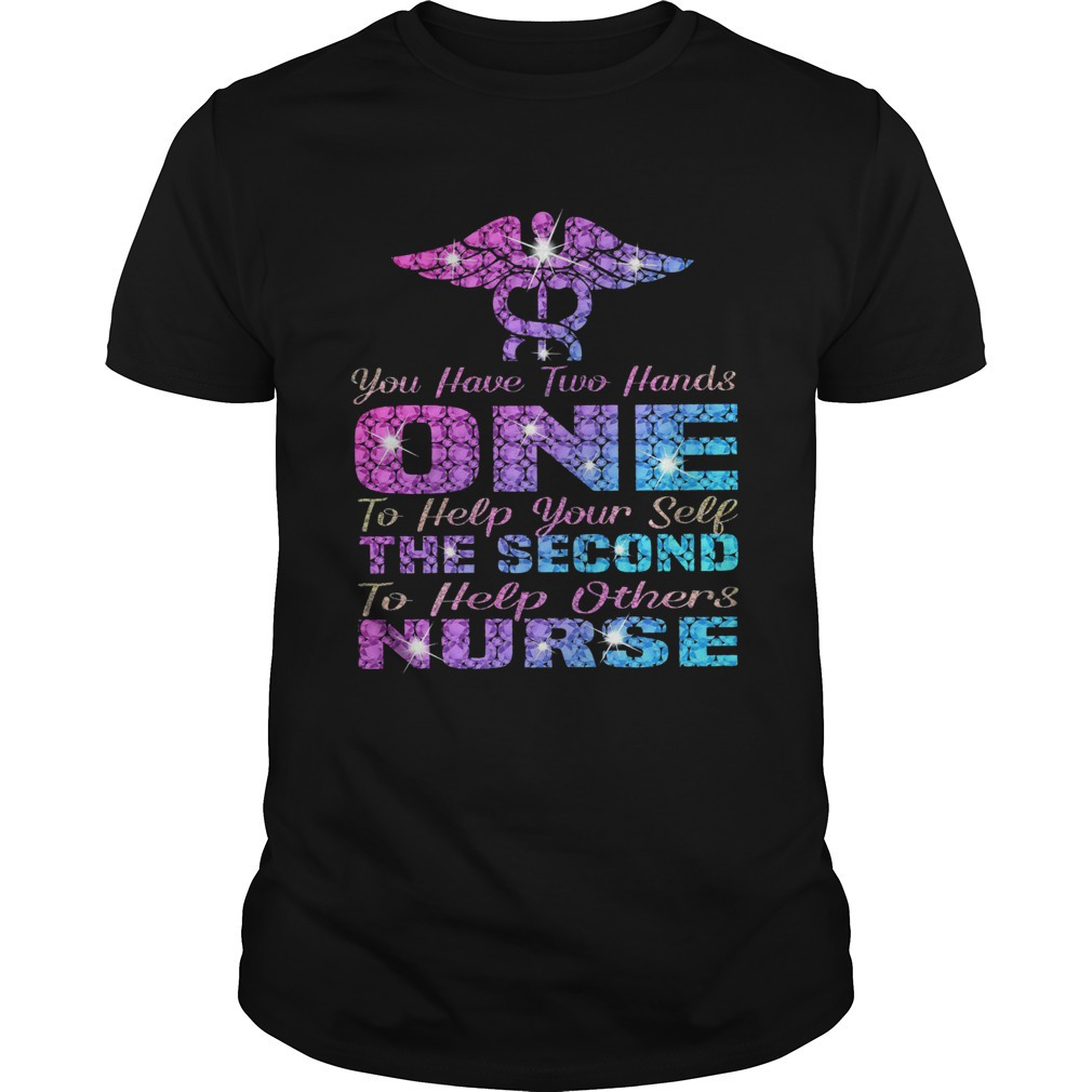 You Have Two Hand One To Help Yourself The Second To Help Others Nurse Shirt